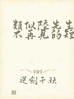 类似陆先生余生不再见的短剧