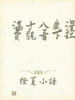 满十八岁漫画免费观看下拉式漫画网