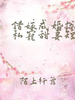 错嫁成婚总裁的私宠甜妻短剧在线观看