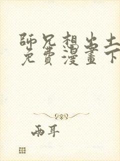 师兄想出土漫画免费漫画下拉式