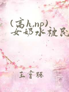 (高h,np)女奶水被民工文
