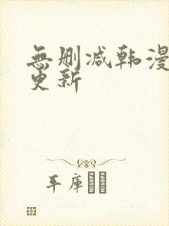 无删减韩漫每日更新