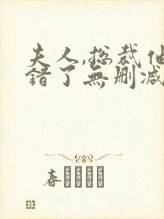 夫人,总裁他知错了无删减全文