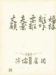 丈夫要离婚我不愿意离咋样挽救