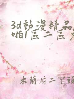 3d动漫精品啪啪1区二区免费