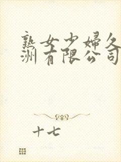 熟女少妇久久亚洲有限公司