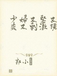 少妇又紧又色又爽又刺激视频网站