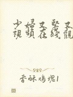 少妇又紧又湿的视频在线观看