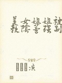 美女姐姐被绑调教阴蒂强制高潮小说高肉