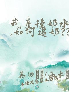 我产后奶水不足,如何追奶??