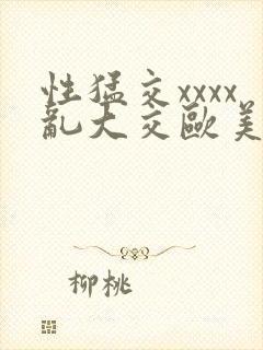 性猛交xxxx乱大交欧美