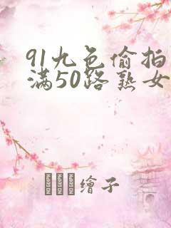 91九色偷拍丰满50路熟女