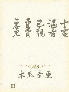 免费已满十八岁免费观看电视剧全集