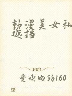 动漫美女私密无遮挡