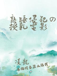 熟睡侵犯の奶水授乳电影