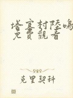 塔寨村陆鸣短剧免费观看