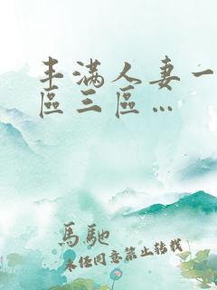 丰满人妻一区二区三区…