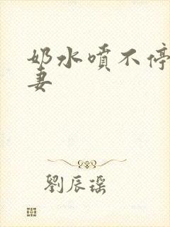 奶水喷不停的人妻