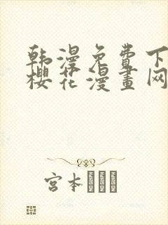 韩漫免费下拉式樱花漫画网