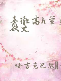 秦彻高h荤爽肉欲文