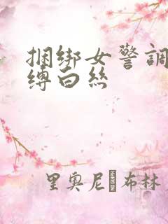 捆绑女警调教束缚白丝