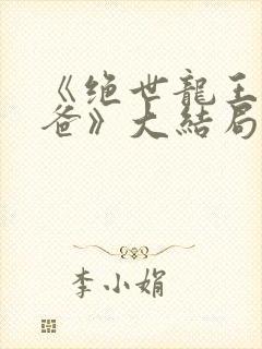 《绝世龙王是我爸》大结局