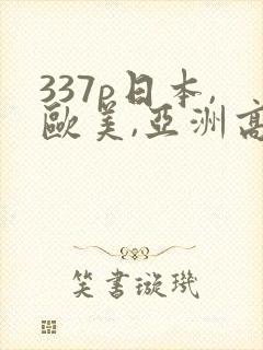 337p日本,欧美,亚洲高清噜噜
