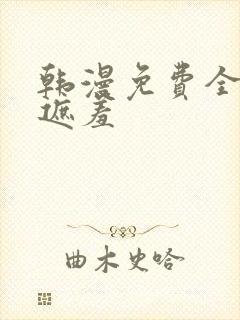 韩漫免费全集无遮羞