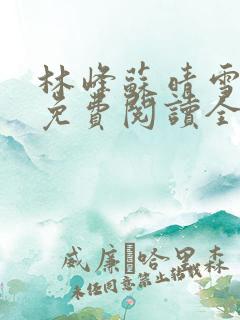 林峰苏晴雪小说免费阅读全文最新章节