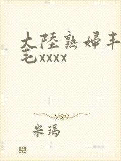 大陆熟妇丰满多毛xxxx
