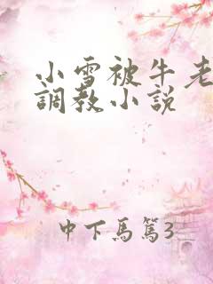 小雪被牛老汉性调教小说