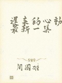 迟来的心动短剧最新一集