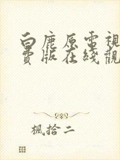 白鹿原电视剧免费版在线观看高清