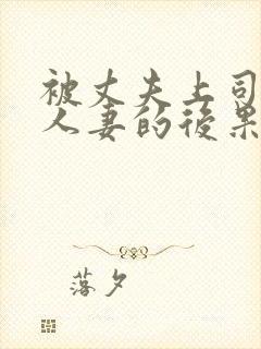 被丈夫上司侵犯人妻的后果