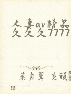 人妻av精品久久久久7777