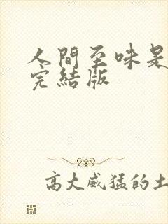 人间至味是清欢完结版