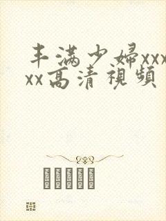 丰满少妇xxxxx高清视频