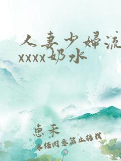人妻少妇流奶水xxxx奶水