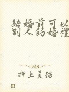 结婚前可以参加别人的婚礼吗