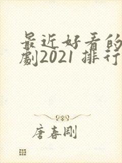 最近好看的电视剧2021 排行榜