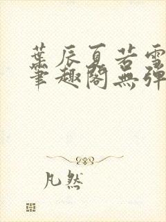 叶辰夏若雪正版笔趣阁无弹窗