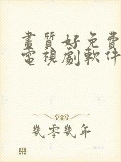 画质好免费的看电视剧软件