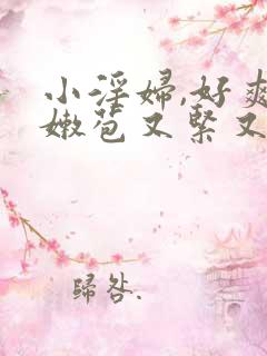 小淫妇,好爽,嫩苞又紧又嫩视频