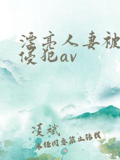 漂亮人妻被黑人侵犯av