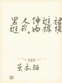 男人伸进裙子摸进我内裤视频