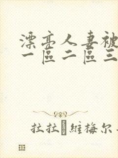 漂亮人妻被黑人一区二区三区