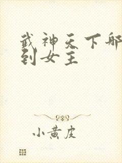 武神天下哪章推到女主