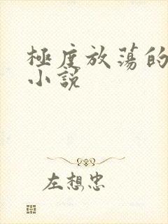 极度放荡的娇妻小说