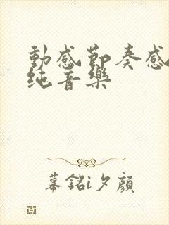 动感节奏感强的纯音乐