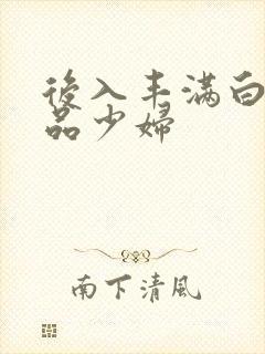 后入丰满白嫩极品少妇